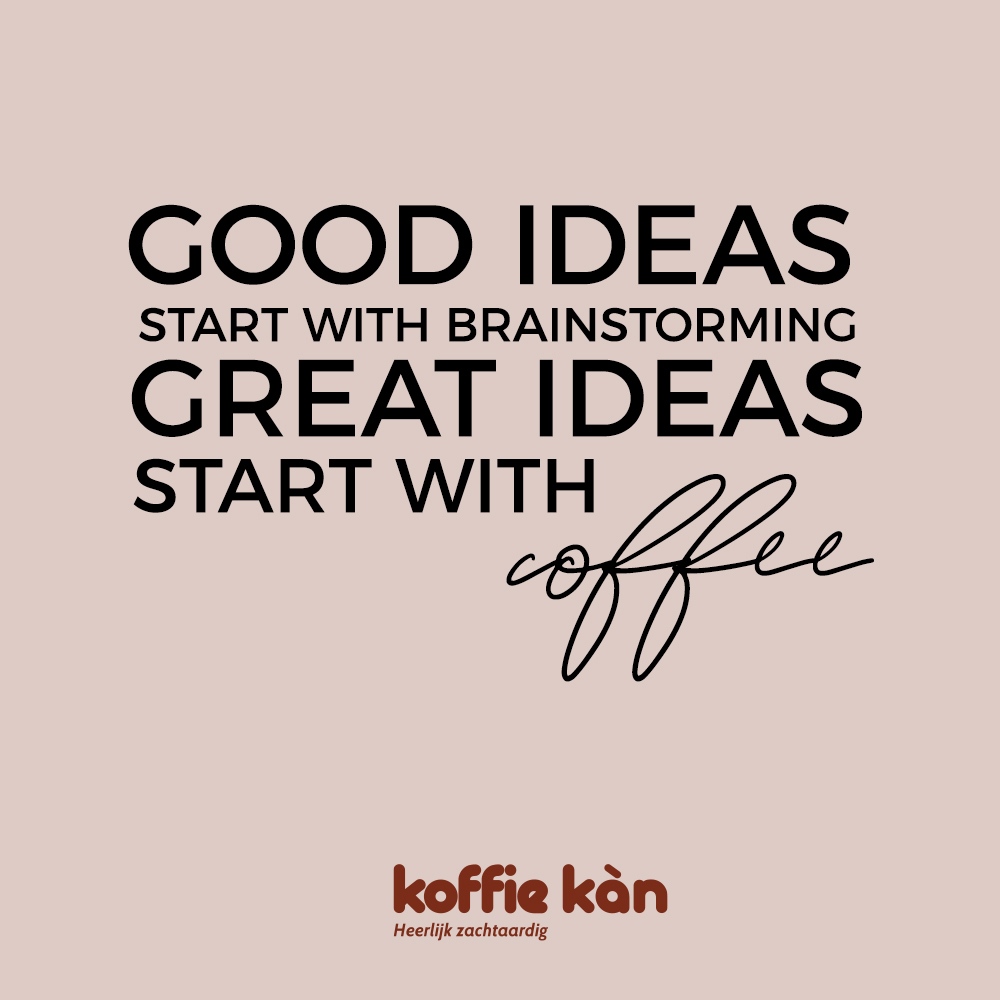 Good ideas start with brainstorming, great ideas start with coffee. 